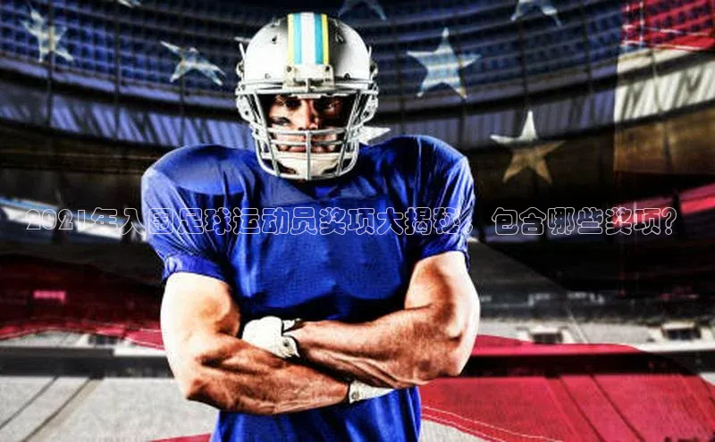 3377.体育网站平台登录江铃新能源2021年入围足球运动员奖项大揭秘，包含哪些奖项？