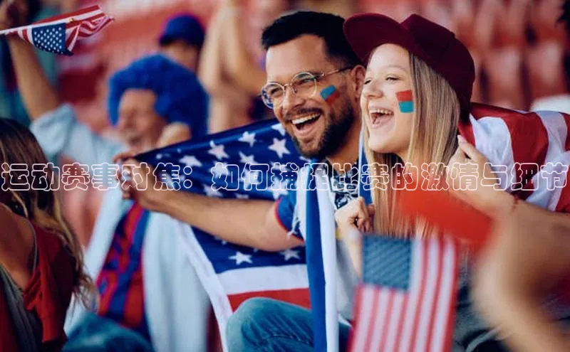 3377体育网站入口下载极氪智能科技运动赛事对焦：如何捕捉比赛的激情与细节