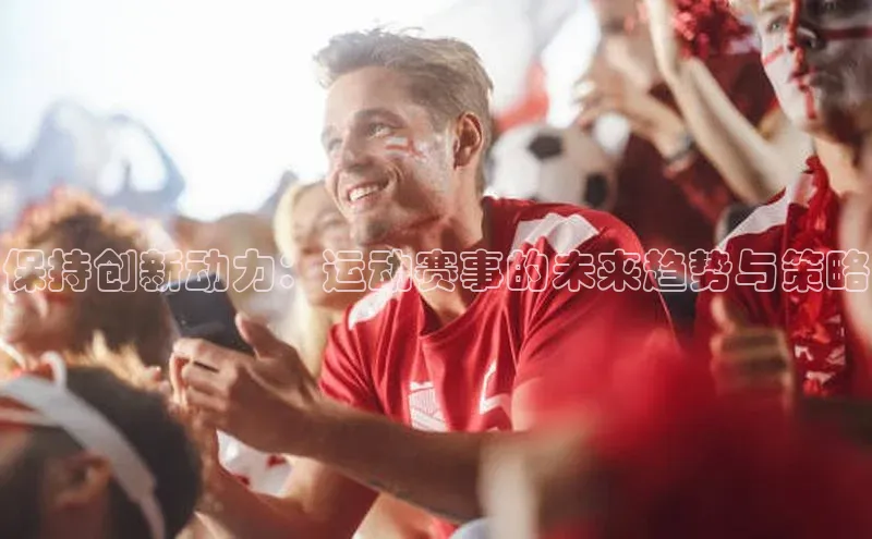 保持创新动力：运动赛事的未来趋势与策略