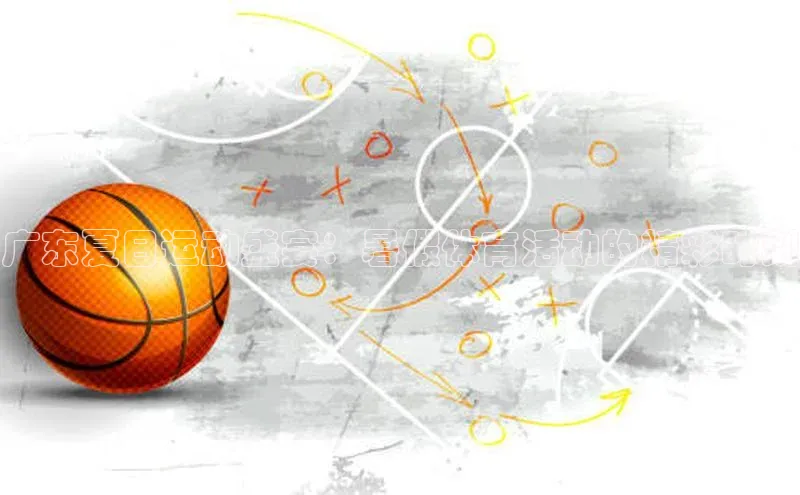 广东夏日运动盛宴：暑假体育活动的精彩时刻