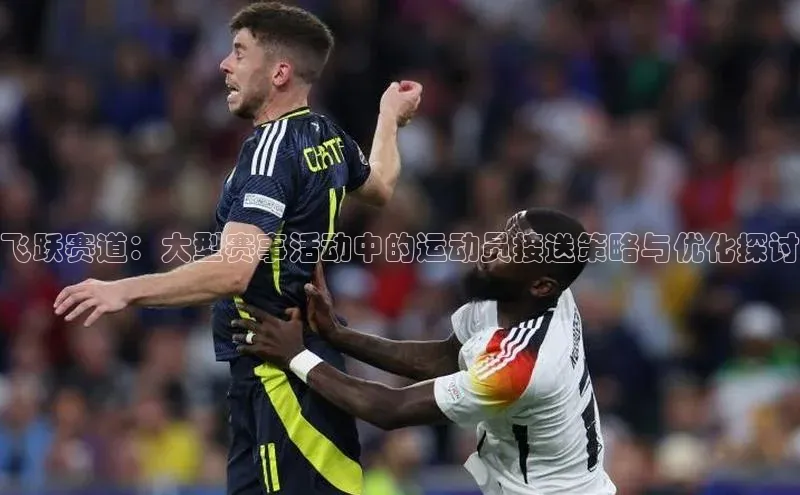 飞跃赛道：大型赛事活动中的运动员接送策略与优化探讨