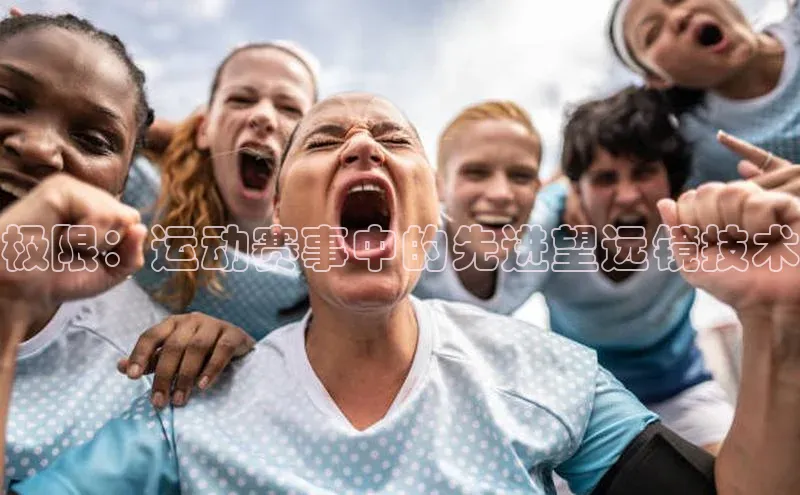 极限：运动赛事中的先进望远镜技术