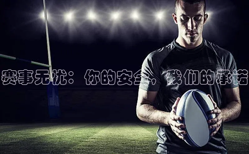 赛事无忧：你的安全，我们的承诺