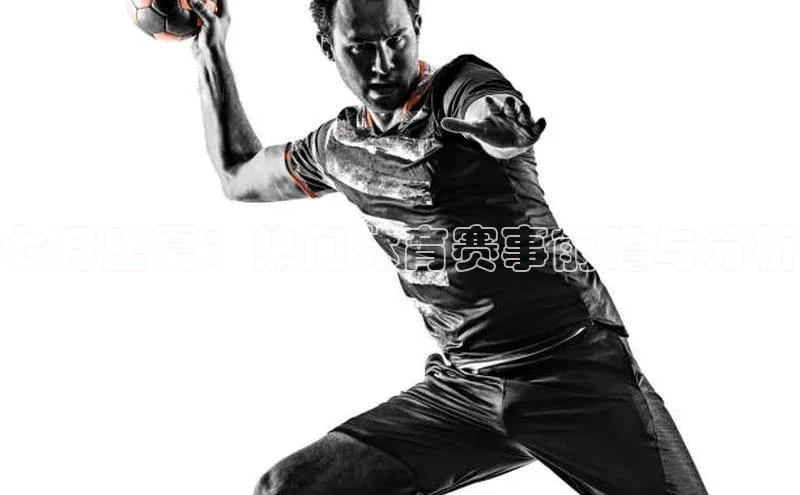 七月盛夏：热门体育赛事前瞻与分析