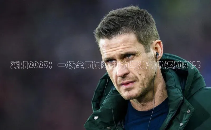 襄阳2023：一场全面展现活力与激情的运动盛宴