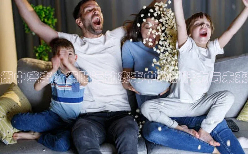 衡中盛事：衡阳运动赛事中心的活力与未来