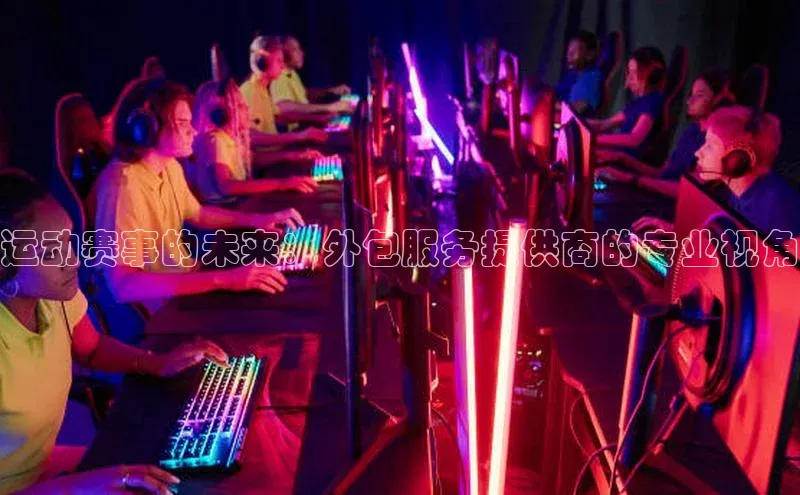 运动赛事的未来：外包服务提供商的专业视角
