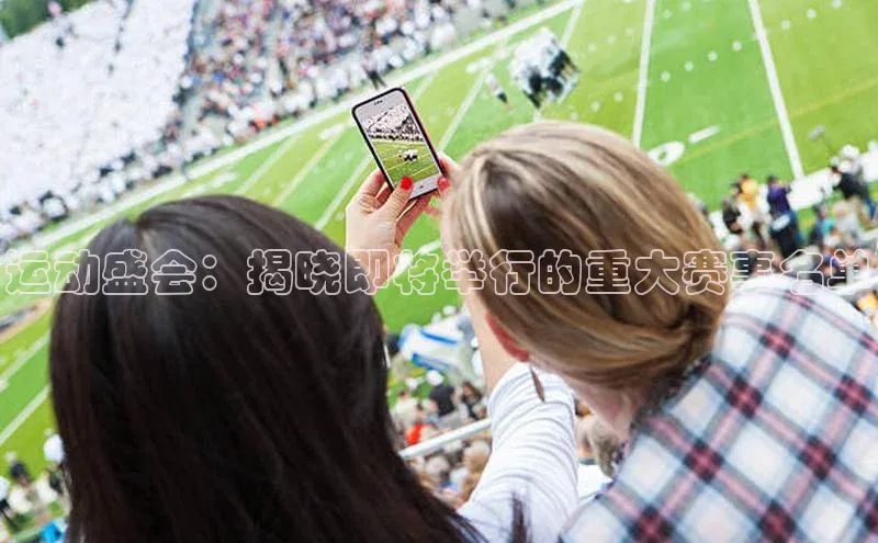 运动盛会：揭晓即将举行的重大赛事名单