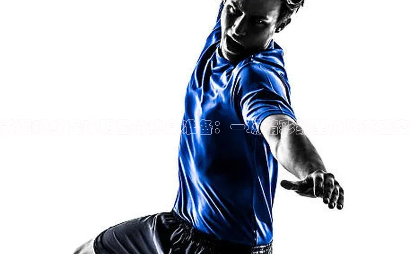 美国顶级足球明星的热身准备：一场精彩纷呈的比赛盛宴