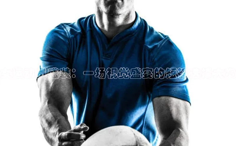 女运动员盛装：一场视觉盛宴的短裤选择大赏