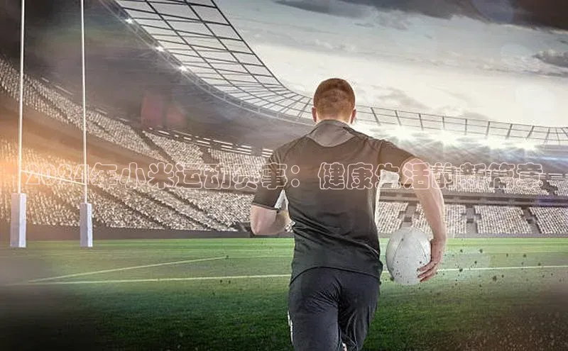 2024年小米运动赛事：健康生活的新篇章